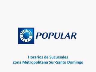 Horarios de Sucursales
Zona Metropolitana Sur-Santo Domingo
 