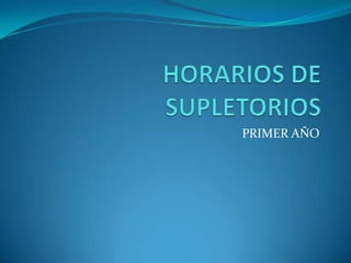HORARIOS DE SUPLETORIOS PRIMER AÑO 