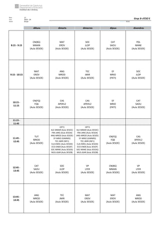 Núm. 17
Curs: 2023 - 24
Horari Anual Acrònim: 3ESOE
dilluns dimarts dimecres dijous divendres
8:15 - 9:15
CN(BG)
MMAN
(Aula 3ESOE)
MAT
EROV
(Aula 3ESOE)
SOC
JLOP
(Aula 3ESOE)
CAT
SAOU
(Aula 3ESOE)
PDL
MANE
(Aula 3ESOE)
9:15 - 10:15
MAT
EROV
(Aula 3ESOE)
ANG
MROD
(Aula 3ESOE)
TEC
JMIR
(Aula 3ESOE)
EF
MRIO
(PATI)
SOC
JLOP
(Aula 3ESOE)
10:15 -
11:15
CN(FQ)
FQ6
(Aula 3ESOE)
CAS
APER12
(Aula 3ESOE)
CAS
APER12
(Aula 3ESOE)
EF
MRIO
(PATI)
CAT
SAOU
(Aula 3ESOE)
11:15 -
11:45
11:45 -
12:45
TUT
MROD
(Aula 3ESOE)
OPT3
ALE-MMAR (Aula 3ESOC)
FRA-JARG (Aula 3ESOA)
ANG-MROD (Aula 3ESOE)
EF-MRIO (GIMNÀS)
TEC-JMIR (INF1)
CLA-EMOL (Aula 3ESOD)
ECO-ENEB (Aula 3ESOF)
SOC-MANE (Aula 3ESOG)
MUS-JGAR (Aula 3ESOB)
OPT3
ALE-MMAR (Aula 3ESOC)
FRA-JARG (Aula 3ESOA)
ANG-MROD (Aula 3ESOE)
EF-MRIO (GIMNÀS)
TEC-JMIR (INF1)
CLA-EMOL (Aula 3ESOD)
ECO-ENEB (Aula 3ESOF)
SOC-MANE (Aula 3ESOG)
MUS-JGAR (Aula 3ESOB)
CN(FQ)
FQ6
(Aula 3ESOE)
CAS
APER12
(Aula 3ESOE)
12:45 -
13:45
CAT
SAOU
(Aula 3ESOE)
SOC
JLOP
(Aula 3ESOE)
VP
LFER
(Aula 3ESOE)
CN(BG)
MMAN
(Aula 3ESOE)
VP
LFER
(Aula 3ESOE)
13:45 -
14:45
ANG
MROD
(Aula 3ESOE)
TEC
JMIR
(Aula 3ESOE)
MAT
EROV
(Aula 3ESOE)
MAT
EROV
(Aula 3ESOE)
ANG
MROD
(Aula 3ESOE)
Grup 3r d'ESO E
 