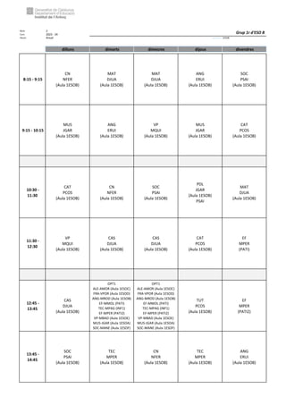 Núm. 2
Curs: 2023 - 24
Horari Anual Acrònim: 1ESOB
dilluns dimarts dimecres dijous divendres
8:15 - 9:15
CN
NFER
(Aula 1ESOB)
MAT
DJUA
(Aula 1ESOB)
MAT
DJUA
(Aula 1ESOB)
ANG
ERUI
(Aula 1ESOB)
SOC
PSAI
(Aula 1ESOB)
9:15 - 10:15
MUS
JGAR
(Aula 1ESOB)
ANG
ERUI
(Aula 1ESOB)
VP
MQUI
(Aula 1ESOB)
MUS
JGAR
(Aula 1ESOB)
CAT
PCOS
(Aula 1ESOB)
10:30 -
11:30
CAT
PCOS
(Aula 1ESOB)
CN
NFER
(Aula 1ESOB)
SOC
PSAI
(Aula 1ESOB)
PDL
JGAR
(Aula 1ESOB)
PSAI
MAT
DJUA
(Aula 1ESOB)
11:30 -
12:30
VP
MQUI
(Aula 1ESOB)
CAS
DJUA
(Aula 1ESOB)
CAS
DJUA
(Aula 1ESOB)
CAT
PCOS
(Aula 1ESOB)
EF
MPER
(PATI)
12:45 -
13:45
CAS
DJUA
(Aula 1ESOB)
OPT1
ALE-AMOR (Aula 1ESOC)
FRA-VPOR (Aula 1ESOD)
ANG-MROD (Aula 1ESOB)
EF-MMOL (PATI)
TEC-MPAG (INF1)
EF-MPER (PATI2)
VP-MBAD (Aula 1ESOE)
MUS-JGAR (Aula 1ESOA)
SOC-MANE (Aula 1ESOF)
OPT1
ALE-AMOR (Aula 1ESOC)
FRA-VPOR (Aula 1ESOD)
ANG-MROD (Aula 1ESOB)
EF-MMOL (PATI)
TEC-MPAG (INF1)
EF-MPER (PATI2)
VP-MBAD (Aula 1ESOE)
MUS-JGAR (Aula 1ESOA)
SOC-MANE (Aula 1ESOF)
TUT
PCOS
(Aula 1ESOB)
EF
MPER
(PATI2)
13:45 -
14:45
SOC
PSAI
(Aula 1ESOB)
TEC
MPER
(Aula 1ESOB)
CN
NFER
(Aula 1ESOB)
TEC
MPER
(Aula 1ESOB)
ANG
ERUI
(Aula 1ESOB)
Grup 1r d'ESO B
 