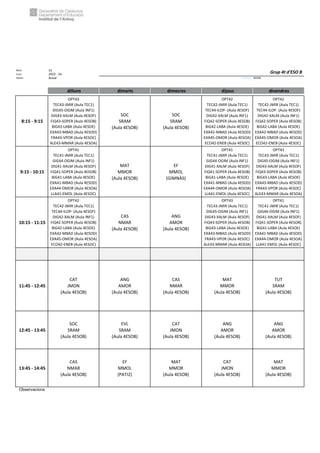 Núm. 21
Curs: 2023 - 24
Horari Anual Acrònim: 4ESOB
dilluns dimarts dimecres dijous divendres
8:15 - 9:15
OPT43
TEC43-JMIR (Aula TEC1)
DIG45-OGIM (Aula INF1)
DIG43-XALM (Aula 4ESOF)
FiQ43-SOPER (Aula 4ESOB)
BiG43-LABA (Aula 4ESOE)
EXA43-MBAD (Aula 4ESOD)
FRA43-VPOR (Aula 4ESOC)
ALE43-MMAR (Aula 4ESOA)
SOC
SRAM
(Aula 4ESOB)
SOC
SRAM
(Aula 4ESOB)
OPT42
TEC42-JMIR (Aula TEC1)
TEC44-ILOP- (Aula 4ESOF)
DIG42-XALM (Aula INF1)
FiQ42-SOPER (Aula 4ESOB)
BiG42-LABA (Aula 4ESOE)
EXA42-MBAD (Aula 4ESOD)
EXA45-OMOR (Aula 4ESOA)
ECO42-ENEB (Aula 4ESOC)
OPT42
TEC42-JMIR (Aula TEC1)
TEC44-ILOP- (Aula 4ESOF)
DIG42-XALM (Aula INF1)
FiQ42-SOPER (Aula 4ESOB)
BiG42-LABA (Aula 4ESOE)
EXA42-MBAD (Aula 4ESOD)
EXA45-OMOR (Aula 4ESOA)
ECO42-ENEB (Aula 4ESOC)
9:15 - 10:15
OPT41
TEC41-JMIR (Aula TEC1)
GIG44-OGIM (Aula INF1)
DIG41-XALM (Aula 4ESOF)
FiQ41-SOPER (Aula 4ESOB)
BiG41-LABA (Aula 4ESOE)
EXA41-MBAD (Aula 4ESOD)
EXA44-OMOR (Aula 4ESOA)
LLA41-EMOL (Aula 4ESOC)
MAT
MMOR
(Aula 4ESOB)
EF
MMOL
(GIMNÀS)
OPT41
TEC41-JMIR (Aula TEC1)
GIG44-OGIM (Aula INF1)
DIG41-XALM (Aula 4ESOF)
FiQ41-SOPER (Aula 4ESOB)
BiG41-LABA (Aula 4ESOE)
EXA41-MBAD (Aula 4ESOD)
EXA44-OMOR (Aula 4ESOA)
LLA41-EMOL (Aula 4ESOC)
OPT43
TEC43-JMIR (Aula TEC1)
DIG45-OGIM (Aula INF1)
DIG43-XALM (Aula 4ESOF)
FiQ43-SOPER (Aula 4ESOB)
BiG43-LABA (Aula 4ESOE)
EXA43-MBAD (Aula 4ESOD)
FRA43-VPOR (Aula 4ESOC)
ALE43-MMAR (Aula 4ESOA)
10:15 - 11:15
OPT42
TEC42-JMIR (Aula TEC1)
TEC44-ILOP- (Aula 4ESOF)
DIG42-XALM (Aula INF1)
FiQ42-SOPER (Aula 4ESOB)
BiG42-LABA (Aula 4ESOE)
EXA42-MBAD (Aula 4ESOD)
EXA45-OMOR (Aula 4ESOA)
ECO42-ENEB (Aula 4ESOC)
CAS
NMAR
(Aula 4ESOB)
ANG
AMOR
(Aula 4ESOB)
OPT43
TEC43-JMIR (Aula TEC1)
DIG45-OGIM (Aula INF1)
DIG43-XALM (Aula 4ESOF)
FiQ43-SOPER (Aula 4ESOB)
BiG43-LABA (Aula 4ESOE)
EXA43-MBAD (Aula 4ESOD)
FRA43-VPOR (Aula 4ESOC)
ALE43-MMAR (Aula 4ESOA)
OPT41
TEC41-JMIR (Aula TEC1)
GIG44-OGIM (Aula INF1)
DIG41-XALM (Aula 4ESOF)
FiQ41-SOPER (Aula 4ESOB)
BiG41-LABA (Aula 4ESOE)
EXA41-MBAD (Aula 4ESOD)
EXA44-OMOR (Aula 4ESOA)
LLA41-EMOL (Aula 4ESOC)
11:45 - 12:45
CAT
JMON
(Aula 4ESOB)
ANG
AMOR
(Aula 4ESOB)
CAS
NMAR
(Aula 4ESOB)
MAT
MMOR
(Aula 4ESOB)
TUT
SRAM
(Aula 4ESOB)
12:45 - 13:45
SOC
SRAM
(Aula 4ESOB)
EVL
SRAM
(Aula 4ESOB)
CAT
JMON
(Aula 4ESOB)
ANG
AMOR
(Aula 4ESOB)
ANG
AMOR
(Aula 4ESOB)
13:45 - 14:45
CAS
NMAR
(Aula 4ESOB)
EF
MMOL
(PATI2)
MAT
MMOR
(Aula 4ESOB)
CAT
JMON
(Aula 4ESOB)
MAT
MMOR
(Aula 4ESOB)
Observacions
Grup 4t d'ESO B
 