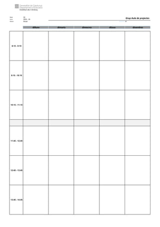 Núm. 33
Curs: 2023 - 24
Horari Anual Acrònim: AP
dilluns dimarts dimecres dijous divendres
8:15 - 9:15
9:15 - 10:15
10:15 - 11:15
11:45 - 12:45
12:45 - 13:45
13:45 - 14:45
Grup Aula de projectes
 
