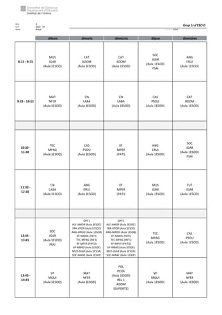 Núm. 4
Curs: 2023 - 24
Horari Anual Acrònim: 1ESOD
dilluns dimarts dimecres dijous divendres
8:15 - 9:15
MUS
JGAR
(Aula 1ESOD)
CAT
ADOM
(Aula 1ESOD)
CAT
ADOM
(Aula 1ESOD)
SOC
JGAR
(Aula 1ESOD)
PSAI
ANG
ERUI
(Aula 1ESOD)
9:15 - 10:15
MAT
NFER
(Aula 1ESOD)
CN
LABA
(Aula 1ESOD)
CN
LABA
(Aula 1ESOD)
CAS
PSOU
(Aula 1ESOD)
CAT
ADOM
(Aula 1ESOD)
10:30 -
11:30
TEC
MPAG
(Aula 1ESOD)
CAS
PSOU
(Aula 1ESOD)
EF
MPER
(PATI)
ANG
ERUI
(Aula 1ESOD)
SOC
JGAR
(Aula 1ESOD)
PSAI
11:30 -
12:30
CN
LABA
(Aula 1ESOD)
ANG
ERUI
(Aula 1ESOD)
EF
MPER
(PATI)
MUS
JGAR
(Aula 1ESOD)
TUT
JGAR
(Aula 1ESOD)
12:45 -
13:45
SOC
JGAR
(Aula 1ESOD)
PSAI
OPT1
ALE-AMOR (Aula 1ESOC)
FRA-VPOR (Aula 1ESOD)
ANG-MROD (Aula 1ESOB)
EF-MMOL (PATI)
TEC-MPAG (INF1)
EF-MPER (PATI2)
VP-MBAD (Aula 1ESOE)
MUS-JGAR (Aula 1ESOA)
SOC-MANE (Aula 1ESOF)
OPT1
ALE-AMOR (Aula 1ESOC)
FRA-VPOR (Aula 1ESOD)
ANG-MROD (Aula 1ESOB)
EF-MMOL (PATI)
TEC-MPAG (INF1)
EF-MPER (PATI2)
VP-MBAD (Aula 1ESOE)
MUS-JGAR (Aula 1ESOA)
SOC-MANE (Aula 1ESOF)
TEC
MPAG
(Aula 1ESOD)
CAS
PSOU
(Aula 1ESOD)
13:45 -
14:45
VP
MQUI
(Aula 1ESOD)
MAT
NFER
(Aula 1ESOD)
PDL
PCOS
(Aula 1ESOD)
REL 1
ADOM
(SUPORT2)
VP
MQUI
(Aula 1ESOD)
MAT
NFER
(Aula 1ESOD)
Grup 1r d'ESO D
 