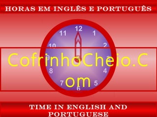 12
39
6
1
2
4
57
8
10
11
Horas em inglês e Português
Time in English and
Portuguese
CofrinhoCheio.C
om
 