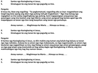 P.        Santos nga Kasingkasing ni Jesus,
S.        Ginatugyan ko ang tanan ko nga pagsalig sa Imo.

Pangulo:
O Jesus ko, Ikaw ang nagsiling: “Sa pagkamatuod, nagasiling ako sa inyo: magataliwan ang
langit kag duta apang ang akon mga pulong indi gid magtaliwan.” Nga may kaisog nga
nagagikan sa imo walay nagalingkang nga pulong, kami nagapangayo sang grasya nga
pasanagan sang imo kaalam ang mga lideres sang amon pungsod kag banwa agod nga sila
mapatigayon sa tanan nga tion sang kaayohan sang tanan nga pumuluyo.

          Amay namon . . . Maghimaya ka Maria . . . Himaya sa Amay . . .

P.        Santos nga Kasingkasing ni Jesus,
S.        Ginatugyan ko ang tanan ko nga pagsalig sa Imo.

Pangulo:
O Santos nga Kasingkasing ni Jesus, sa diin makita ang tuman ang kalulo kag kaluoy sa tanan
nga mga nalisdan, maluoy ka sa amon nga mga makasasala, sa mga nagamasakit, sa amon mga
kautoran nga nagpahilayo sa imo, kag ihatag sa amon ang grasya nga amon ginapangayo, paagi
sa mga pag-ampo sang masinulob-on kag walay dagta nga Kasingkasing ni Maria, ang imo
mahinuklogon nga iloy, kag iloy namon tanan.

          Amay namon . . . Maghimaya ka Maria . . .Himaya sa Amay . . .

P.        Santos nga Kasingkasing ni Jesus,
S.        Ginatugyan ko ang tanan ko nga pagsalig sa Imo.
 