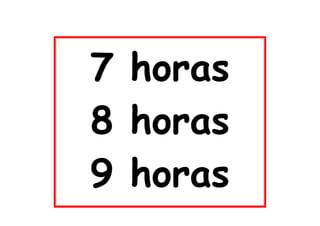 7 horas
8 horas
9 horas
 