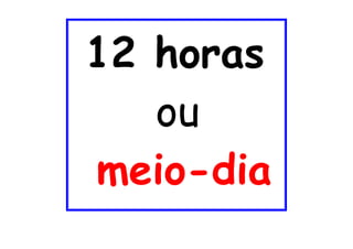 12 horas
ou
meio-dia
 