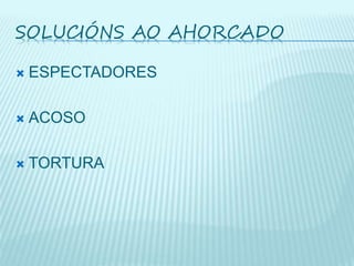 SOLUCIÓNS AO AHORCADO
 ESPECTADORES
 ACOSO
 TORTURA
 