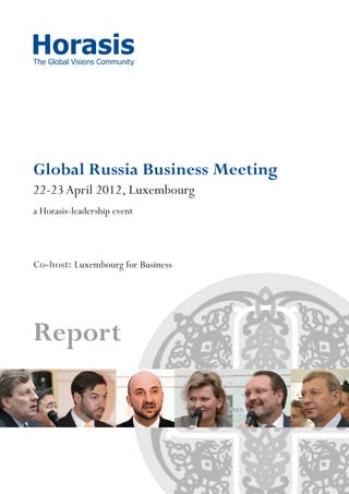 Global Russia Business Meeting
22-23 April 2012, Luxembourg
a Horasis-leadership event




Co-host: Luxembourg for Business




Report
 