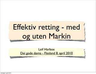 Effektiv retting - med
                           og uten Markin
                                     Leif Harboe
                          Dei gode døma - Flesland 8. april 2010




torsdag 8. april 2010
 