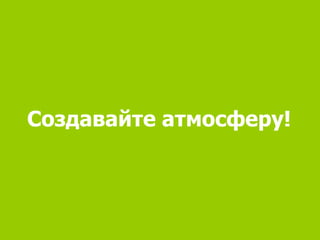 Создавайте атмосферу!
 