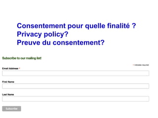Consentement pour quelle finalité ?
Privacy policy?
Preuve du consentement?
 