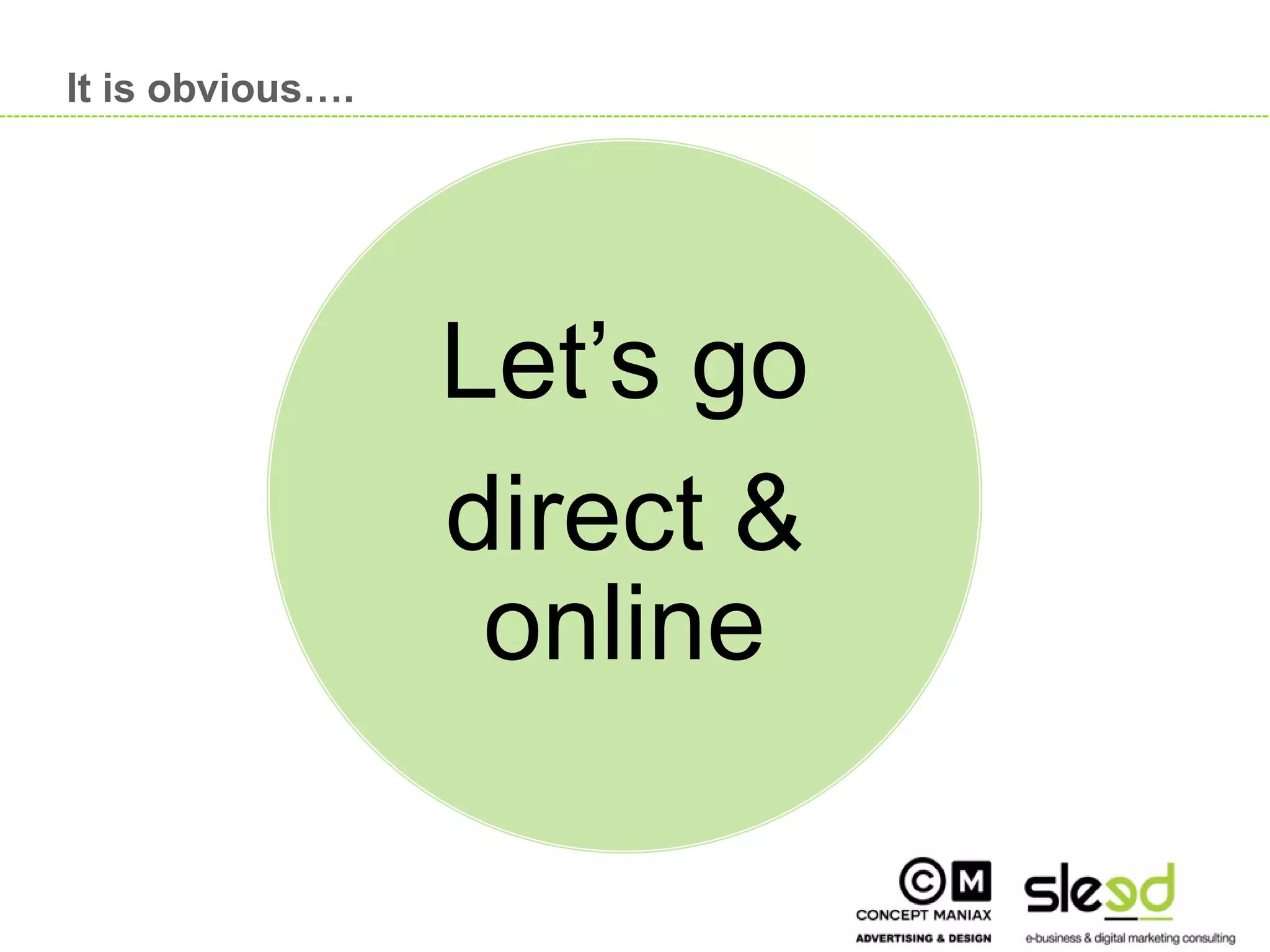 It is obvious….




                      Let’s go
                      direct &
                       online

                                 6

6
 
