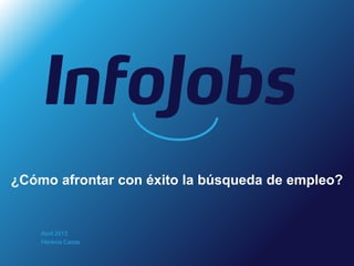 Abril 2013
Herènia Casas
¿Cómo afrontar con éxito la búsqueda de empleo?
 