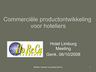 Commerciële productontwikkeling  voor hoteliers Hotel Limburg Meeting Genk, 06/10/2008 