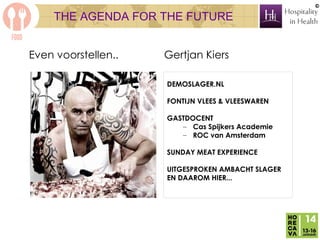 ©

THE AGENDA FOR THE FUTURE
Even voorstellen..

Gertjan Kiers
DEMOSLAGER.NL
FONTIJN VLEES & VLEESWAREN
GASTDOCENT
– Cas S...