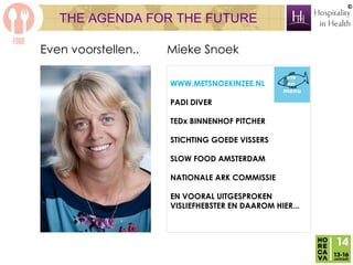 ©

THE AGENDA FOR THE FUTURE
Even voorstellen..

Mieke Snoek
WWW.METSNOEKINZEE.NL
PADI DIVER
TEDx BINNENHOF PITCHER
STICHT...