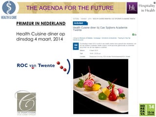 ©

THE AGENDA FOR THE FUTURE
PRIMEUR IN NEDERLAND
Health Cuisine diner op
dinsdag 4 maart, 2014

 