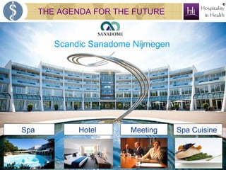 ©

THE AGENDA FOR THE FUTURE

Scandic Sanadome Nijmegen

Spa

Hotel

Meeting

Spa Cuisine

 