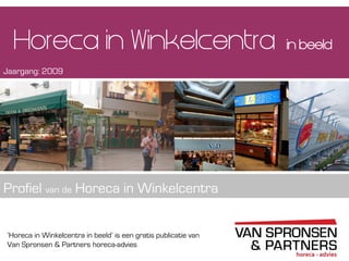 ‘Horeca in Winkelcentra in beeld’ is een gratis publicatie van
Van Spronsen & Partners horeca-advies
Horeca in Winkelcentra in beeld
Profiel van de Horeca in Winkelcentra
Jaargang: 2009
 