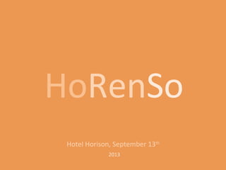 HoRenSo
Hotel Horison, September 13th
2013
 