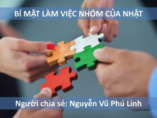 BÍ MẬT LÀM VIỆC NHÓM CỦA NHẬT
Người chia sẻ: Nguyễn Vũ Phú Linh
 