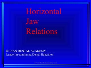 INDIAN DENTAL ACADEMY
Leader in continuing Dental Education
www.indiandentalacademy.com
Horizontal
Jaw
Relations
 