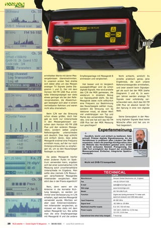 ermittelten Werte mit deren Mes-       Empfangsanlage mit Messgerät B               Nicht schlecht, wirklich! Es
                                        sergebnissen übereinstimmten.          einmessen und vergleichen.                 erzielte praktisch genau jene
                                        In unserem ersten Test drehte                                                     Ergebnisse, die auch unsere
                                        sich dabei alles um das Messen           Viel besser und im Vergleich             Referenzmessgeräte ermittelten,
                                        analoger TV Signale (siehe Dia-        aussagekräftiger sind da schon             und zwar sowohl beim Signalpe-
                                        gramm 1 und 2). Der mit dem            digitale Signale. Hier wird anstelle       gel als auch bei der MER (siehe
                                        Horizon HD-TM USB Plus ermit-          des C/N die MER gemessen, die              Diagramm 3 und 4). In weni-
                                        telte Videosignalpegel war stets       wiederum in direktem Bezug
                                                                                                                          gen Jahren werden analoge TV
                                        etwas geringer als bei den Refe-       zur Signalqualität steht. Da das
                                        renzprodukten, die Abweichun-                                                     Signale zwar vollständig ver-
                                                                               Messgerät dabei nicht willkürlich
                                        gen bewegten sich aber in einem                                                   schwunden sein, doch das HD-TM
                                                                               eine Frequenz zur Bestimmung
                                        vertretbaren Rahmen und waren                                                     USB Plus ist absolut bereit für
                                                                               des Rauschpegels wählen muss,
                                        nicht allzu dramatisch.                sondern die Streuung von IQ                den Sprung in eine rein digitale
                                                                               Vektoren misst, ist dieser Wert            Welt.
                                           Beim C/N war die Streuung           viel unabhängiger von Typ und
                                        schon etwas größer, doch hier          Marke des verwendeten Messge-                Seine Genauigkeit in der Mes-
                                        gab es nicht nur Unterschiede          räts. Und wie hat sich das HD-TM           sung digitaler Signale lässt keine
                                        in den Messergebnissen zwi-            USB Plus bei der MER Messung               Wünsche offen und hat uns im
                                        schen dem Horizon HD-TM USB            nun geschlagen?                            Test begeistert.
                                        Plus und den anderen Messge-
                                        räten, sondern selbst unsere                                Expertenmeinung
                                        Referenzgeräte     unterschieden
                                        sich deutlich. Dies liegt schlicht
                                                                                       +
                                                                                    Handlich, leicht und einfach zu bedienen. Sehr
                                        und einfach daran, dass jedes             schnell. Präzise digitale Signalmessung. An die
                                        Messgerät erstmal eine Frequenz           Verhältnisse in praktisch allen Ländern der Welt
                                        ermitteln muss, auf der nur noch          anpassbar, indem die jeweilige Konfiguration über
                                                                                  die Website des Herstellers geladen wird. Direkt
                                        Hintergrundrauschen zu empfan-            im Gerät verbautes Netzteil. Preisgünstig. Der
                                        gen ist, um so den Rauschpegel            USB Port ermöglicht den Export der ermittelten
                                                                                                                                                  Jacek Pawlowski
                                        festlegen zu können.                      Messergebnisse. Einfacher, integrierter Spektru-                   TELE-satellite
                                                                                  manalyzer.                                                            Test Center
                                                                                                                                                             Poland
                                           Da jedes Messgerät hierfür
                                        einen anderen Punkt im Spek-                   -
                                        trum verwenden kann, ergeben                   Nicht mit DVB-T2 kompatibel.
                                        sich bei einer automatischen C/N
                                        Messung solch unvorhersehbare
                                        Unterschiede im Ergebnis. Man
                                        sollte also niemals C/N Messun-                                     TECHNICAL
                                        gen verschiedener Messgeräte                                                  DATA
                                        miteinander vergleichen. Aber           Manufacturer                          Horizon Global Electronics Ltd., England
                                        stört das in der Praxis eigentlich?     Fax                                   +44 (0) 1279 417 025

                                                                                E-mail                                sales@horizonhge.com
                                          Nein, denn wenn wir die
                                                                                Web page                              www.horizonhge.com
                                        Antenne in die korrekte Rich-
                                                                                Model                                 HD-TM USB PLUS
                                        tung bewegen, so werden wir
                                        immer eine Verbesserung im C/N          Function                              Digital and analog terrestrial TV meter with
                                        erhalten, egal welches Messgerät                                              spectrum analyzer and USB data output

                                        verwendet wurde. Möchten wir            Input frequency                       49~861 MHz
                                        aber zwei Antenneninstallatio-          Signal level                          -92.1dBm to -20 dBm
                                        nen miteinander vergleichen, so         Masthead amplifier supply             5 or 12V, 100 mA max.
                                        müssen wir dies stets mit dem
                                                                                Power supply                          100~240 V, 50/60 Hz, 0.31A max.
                                        selben Messgerät tun. Nie sollte
                                                                                                                      12 V DC, 0.8 A max.
                                        man die eine Empfangsanlage
                                                                                Operational time when fully charged   7 hours typ.
                                        mit Messgerät A und die andere


28 TELE-satellite — Global Digital TV Magazine — 08-09/2010 — www.TELE-satellite.com
 