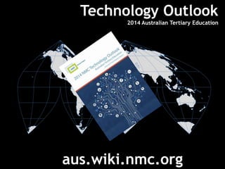 Technology Outlook
2014 Australian Tertiary Education
å
aus.wiki.nmc.org
 