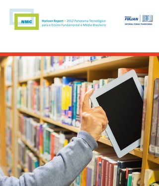 Horizon Report > 2012 Panorama Tecnológico
para o Ensino Fundamental e Médio Brasileiro
 