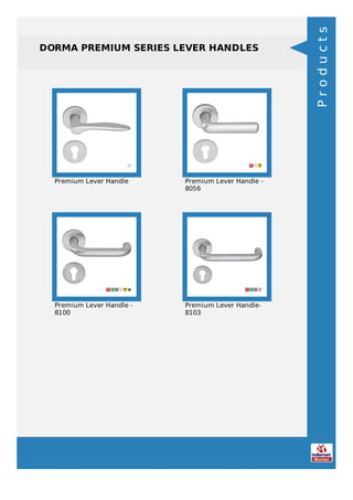 DORMA PREMIUM SERIES LEVER HANDLES
Premium Lever Handle Premium Lever Handle -
8056
Premium Lever Handle -
8100
Premium Lever Handle-
8103
Products
 
