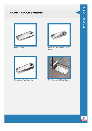 DORMA FLOOR SPRINGS
Floor Spring Floor Spring System Door
Closer
Universal Floor Spring The Economic Floor Spring
Products
 