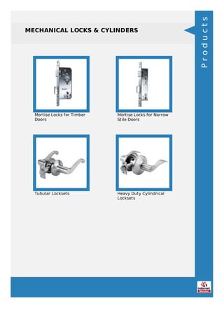 MECHANICAL LOCKS & CYLINDERS
Mortise Locks for Timber
Doors
Mortise Locks for Narrow
Stile Doors
Tubular Locksets Heavy Duty Cylindrical
Locksets
Products
 
