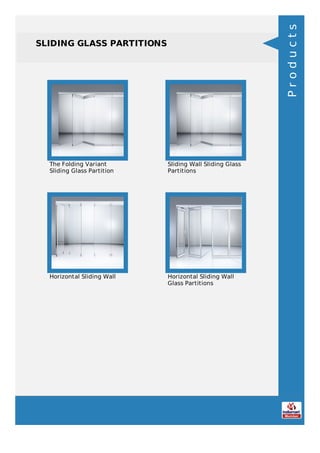 SLIDING GLASS PARTITIONS
The Folding Variant
Sliding Glass Partition
Sliding Wall Sliding Glass
Partitions
Horizontal Sliding Wall Horizontal Sliding Wall
Glass Partitions
Products
 