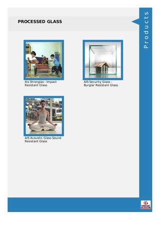 PROCESSED GLASS
Ais Stronglas - Impact
Resistant Glass
AIS Security Glass -
Burglar Resistant Glass
AIS Acoustic Glass Sound
Resistant Glass
Products
 