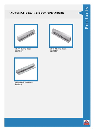 AUTOMATIC SWING DOOR OPERATORS
Ed 100 Swing Door
Operator
Ed 250 Swing Door
Operator
Swing Door Operator
(Porteo)
Products
 
