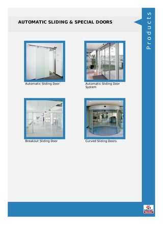 AUTOMATIC SLIDING & SPECIAL DOORS
Automatic Sliding Door Automatic Sliding Door
System
Breakout Sliding Door Curved Sliding Doors
Products
 
