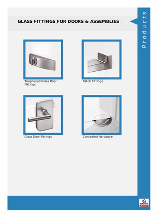 GLASS FITTINGS FOR DOORS & ASSEMBLIES
Toughened Glass Door
Fittings
Patch Fittings
Glass Door Fittings Concealed Hardware
Products
 