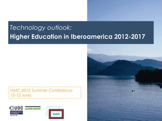 HORIZON REPORT: IBEROAMERICAN EDITION 2012




Technology outlook:
Higher Education in Iberoamerica 2012-2017




NMC 2012 Summer Conference
12-15 June.
 