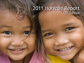 2011 Horizon Report
            K12 Edition
 