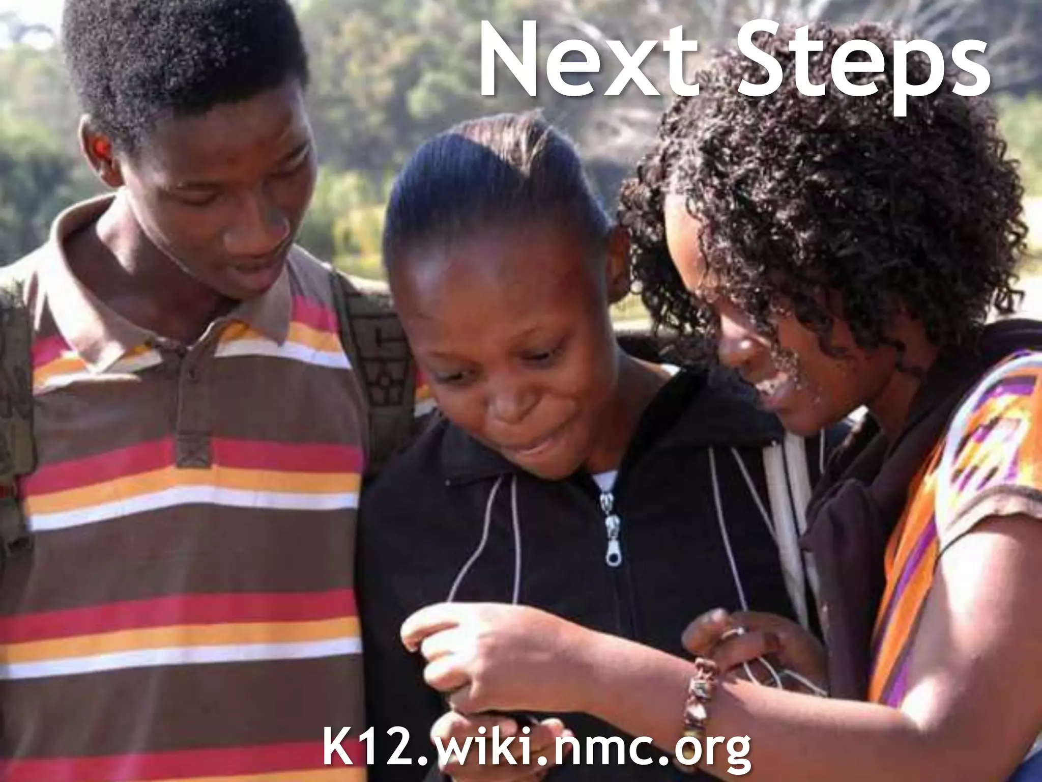 Next Steps




K12.wiki.nmc.org
 