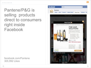 20



Pantene/P&G is
selling products
direct to consumers
right inside
Facebook




facebook.com/Pantene
305,992 Likes
 