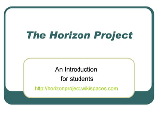The Horizon Project An Introduction  for students http://horizonproject.wikispaces.com   