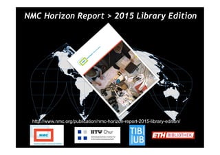 NMC Horizon Report > 2015 Library Edition
å	
  
http://www.nmc.org/publication/nmc-horizon-report-2015-library-edition/
 