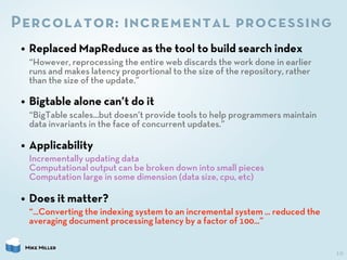Percolator: incremental processing
 • Replaced MapReduce as the tool to build search index
  “However, reprocessing the en...