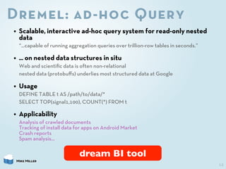 Dremel: ad-hoc Query
•    Scalable, interactive ad-hoc query system for read-only nested
     data
     “...capable of run...