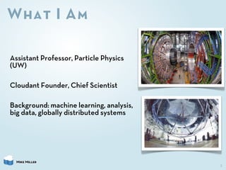 What I Am

Assistant Professor, Particle Physics
(UW)

Cloudant Founder, Chief Scientist

Background: machine learning, an...