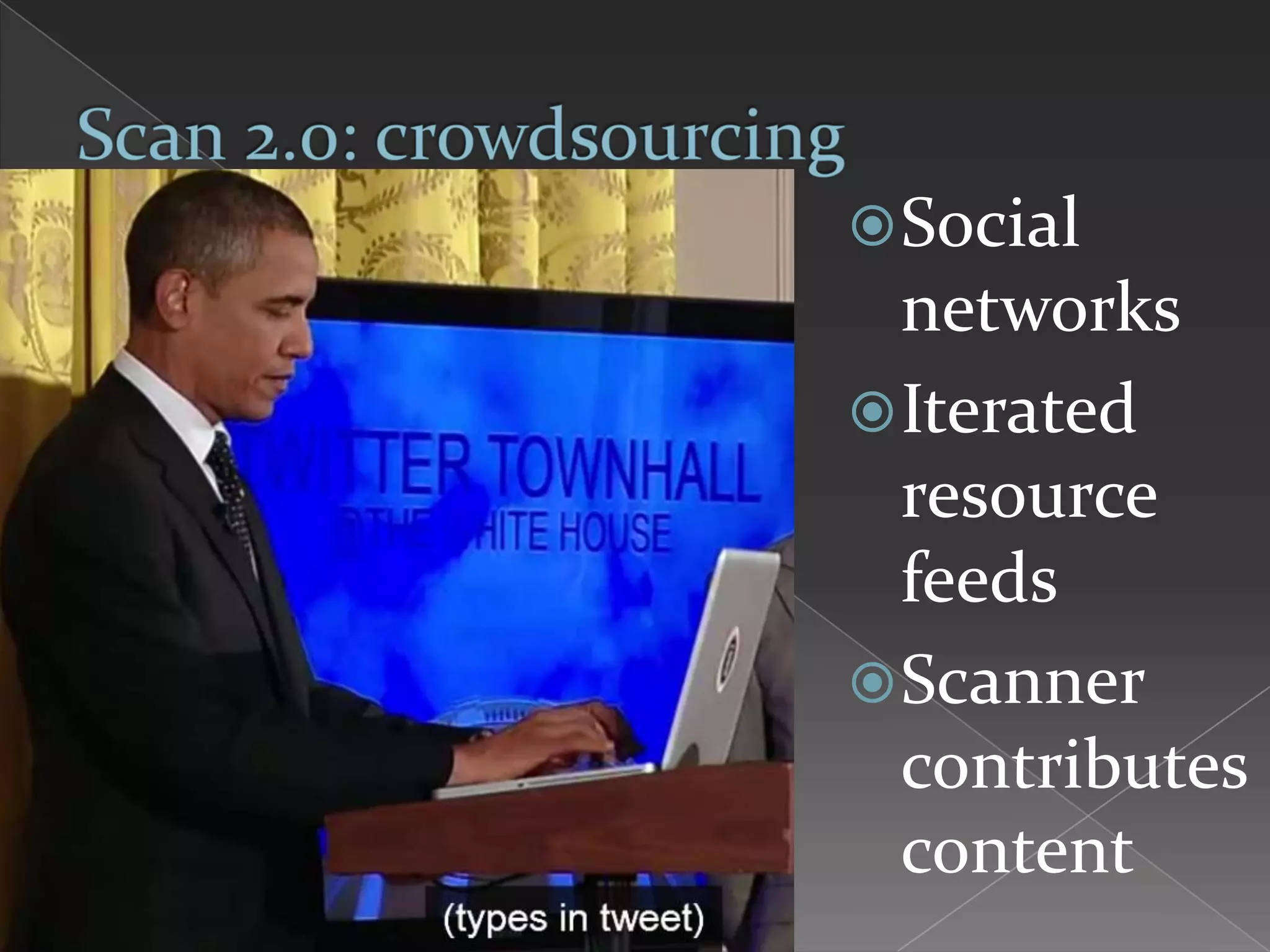  Social
  networks
 Iterated
  resource
  feeds
 Scanner
  contributes
  content
 