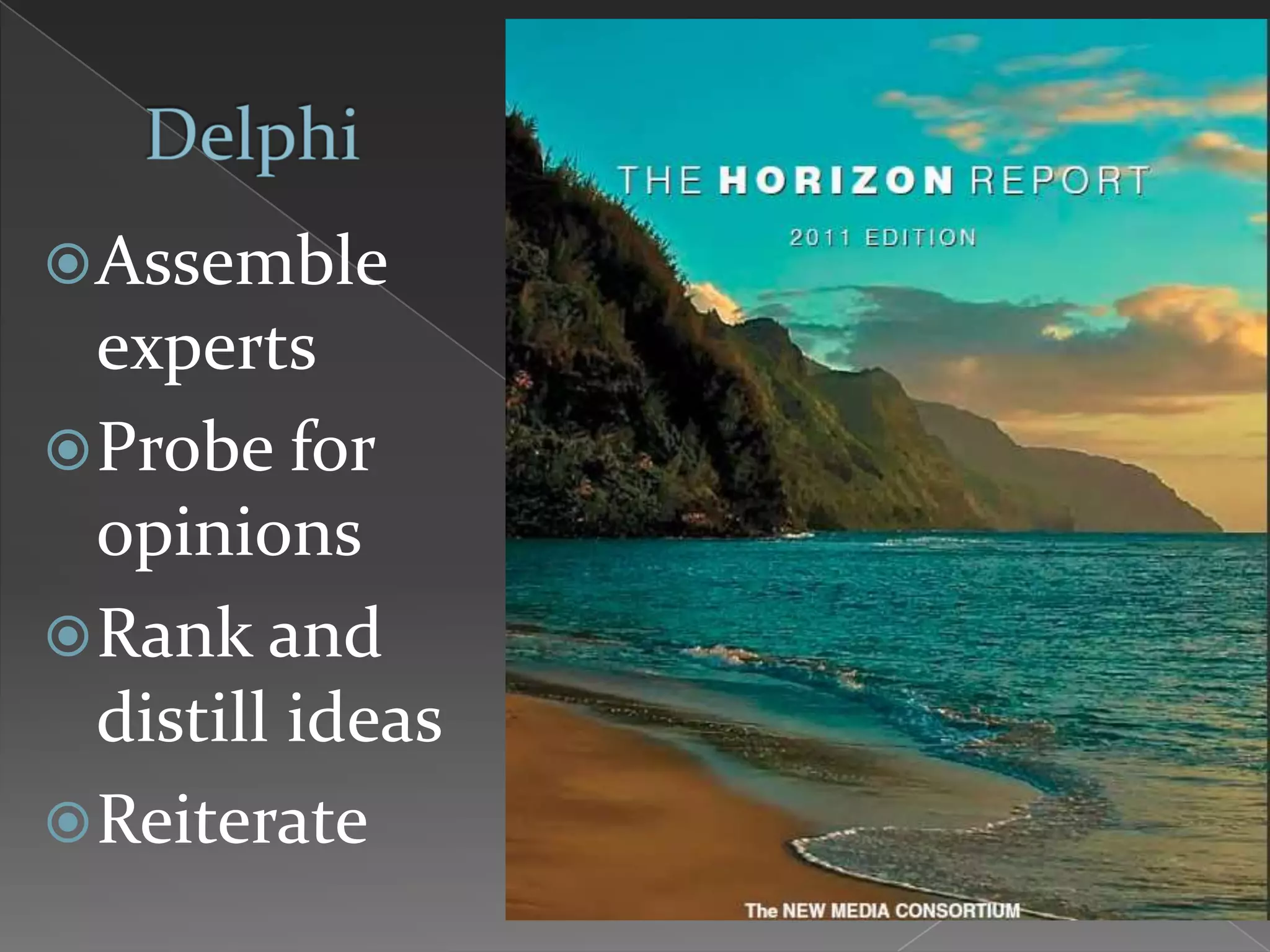  Assemble
  experts
 Probe for
  opinions
 Rank and
  distill ideas
 Reiterate
 