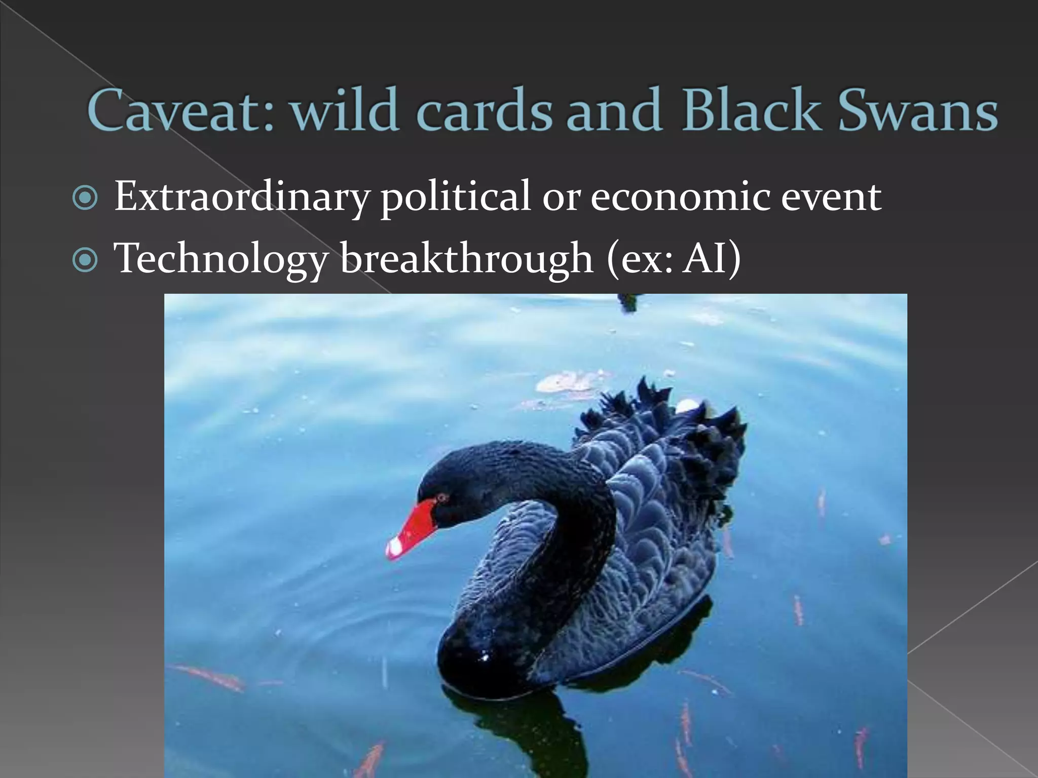  Extraordinary political or economic event
 Technology breakthrough (ex: AI)
 